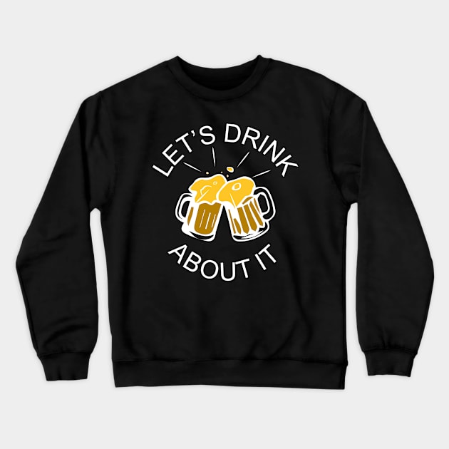 Let's Drink About It Crewneck Sweatshirt by AllanDolloso16